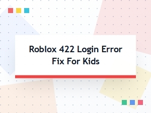 How Kids Can Fix Roblox Login Error 422
