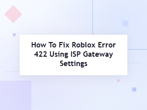 Fix Roblox Error 422 by Adjusting Gateway Settings