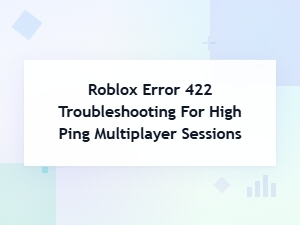 Fix Roblox Error 422 in High Ping Games