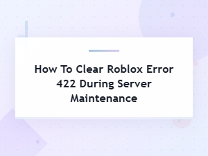 Fix Roblox Error 422 During Server Maintenance